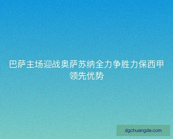 巴萨主场迎战奥萨苏纳全力争胜力保西甲领先优势
